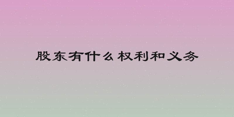 股东有什么权利和义务