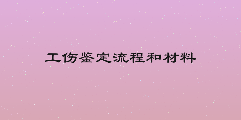 工伤鉴定流程和材料