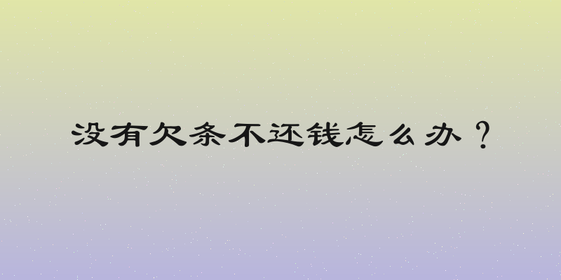 没有欠条不还钱怎么办？