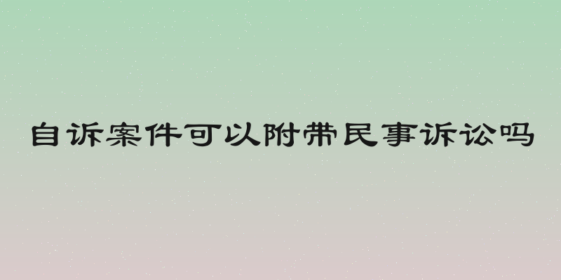 自诉案件可以附带民事诉讼吗