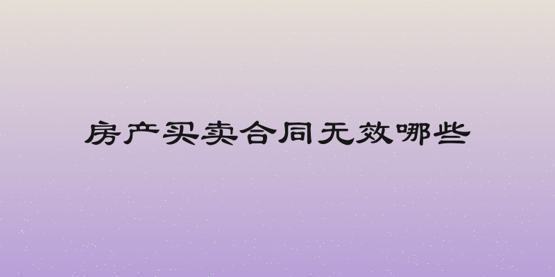 房产买卖合同无效哪些