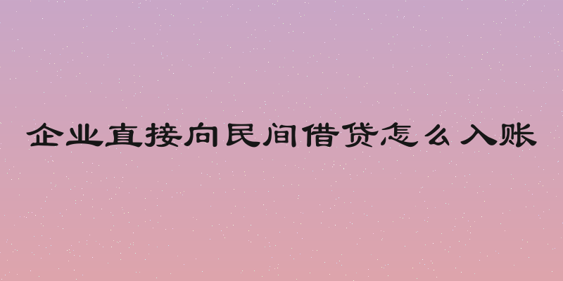 企业直接向民间借贷怎么入账