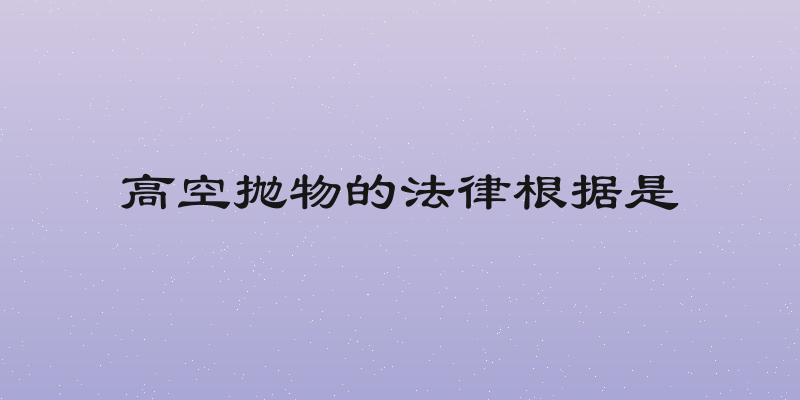 高空抛物的法律根据是