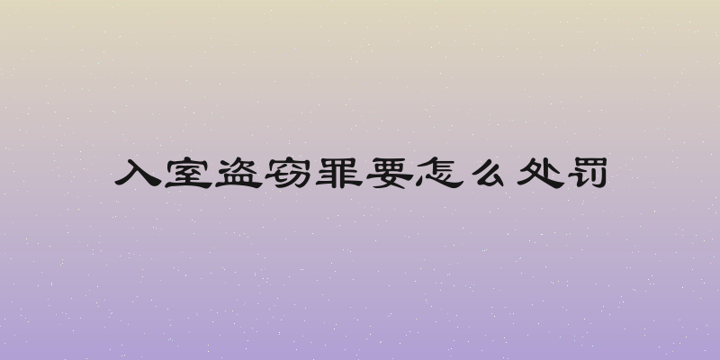 入室盗窃罪要怎么处罚