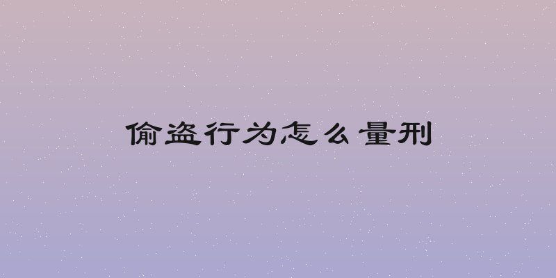 偷盗行为怎么量刑