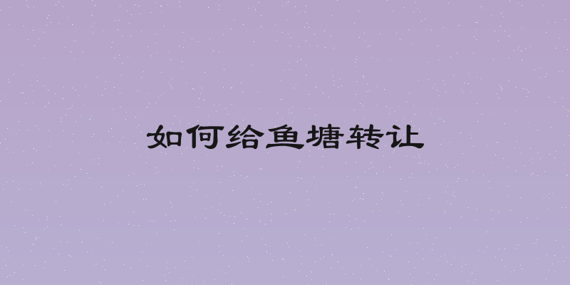 如何给鱼塘转让