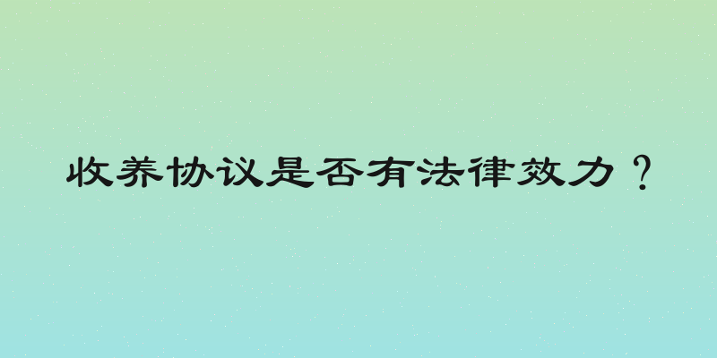 收养协议是否有法律效力？