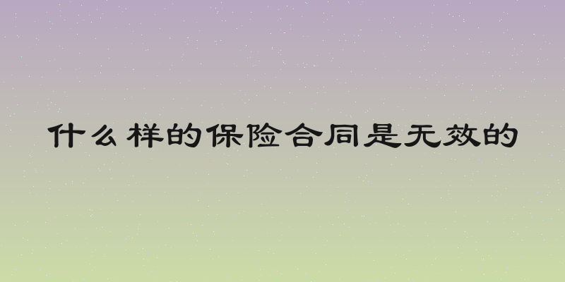 什么样的保险合同是无效的