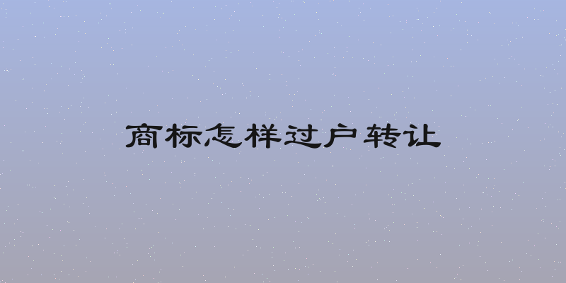 商标怎样过户转让