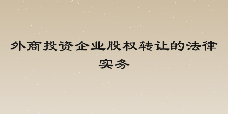 外商投资企业股权转让的法律实务