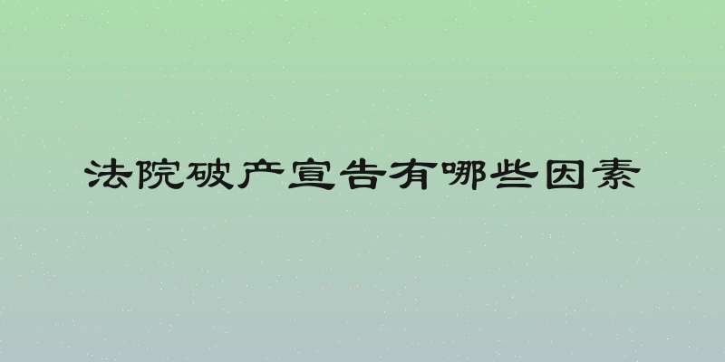 法院破产宣告有哪些因素