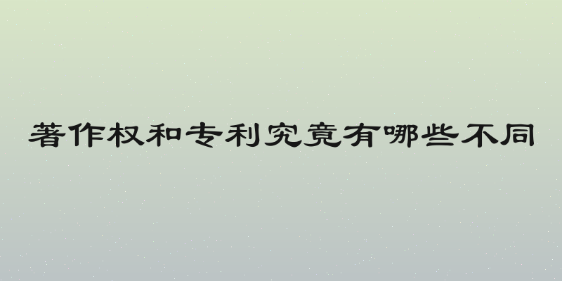 著作权和专利究竟有哪些不同