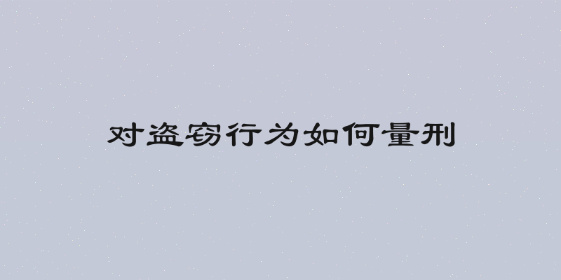 对盗窃行为如何量刑