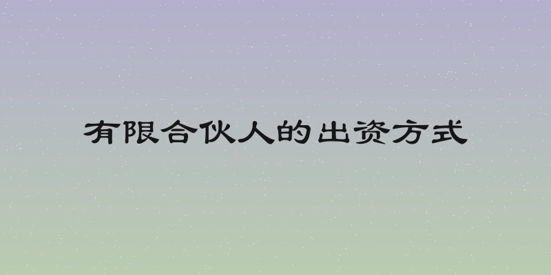 有限合伙人的出资方式
