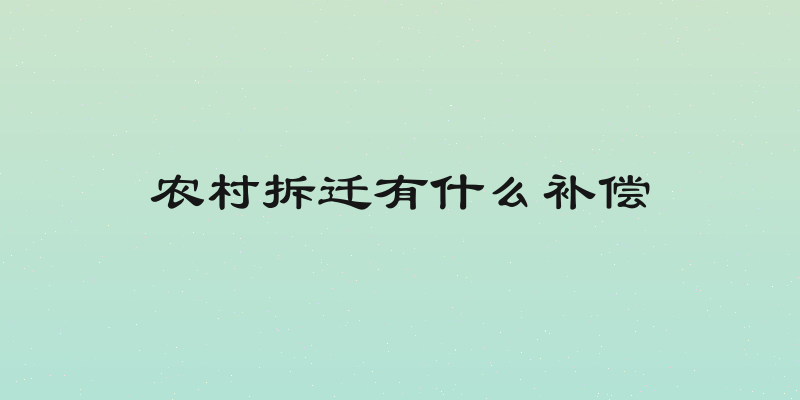 农村拆迁有什么补偿