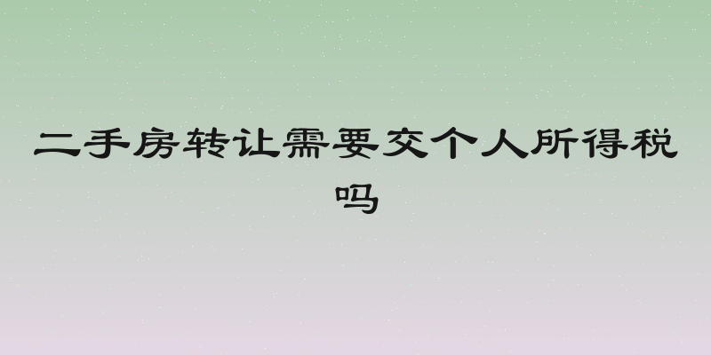 二手房转让需要交个人所得税吗