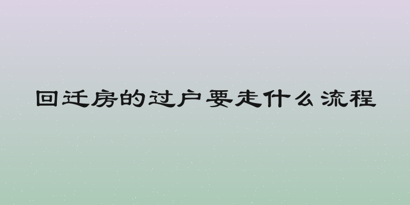 回迁房的过户要走什么流程