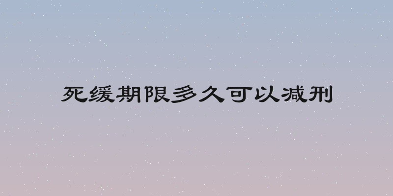 死缓期限多久可以减刑