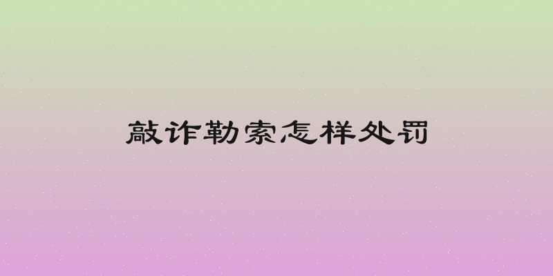 敲诈勒索怎样处罚