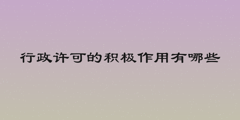 行政许可的积极作用有哪些