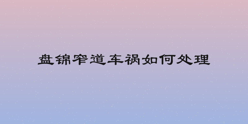 盘锦窄道车祸如何处理