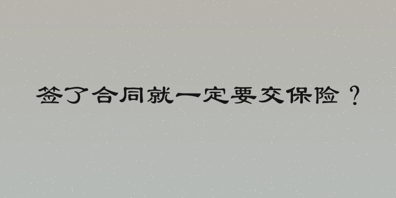 签了合同就一定要交保险？