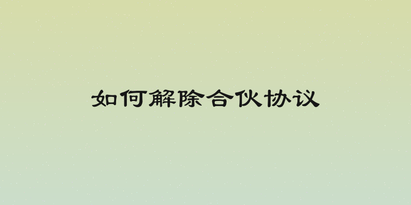 如何解除合伙协议