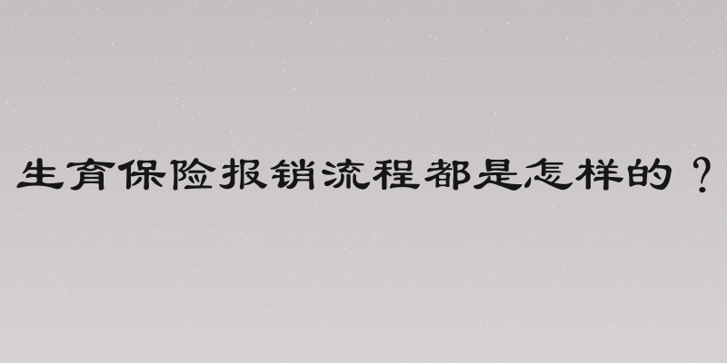 生育保险报销流程都是怎样的？