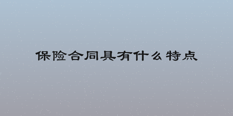 保险合同具有什么特点
