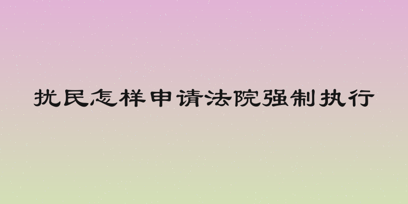 扰民怎样申请法院强制执行