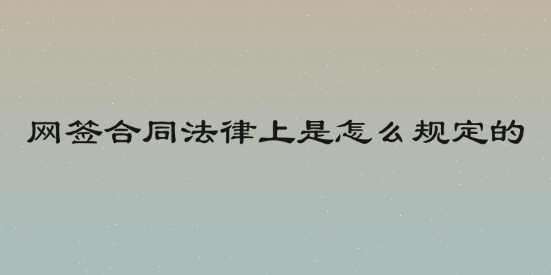 网签合同法律上是怎么规定的