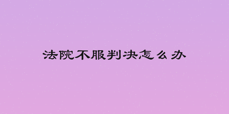 法院不服判决怎么办