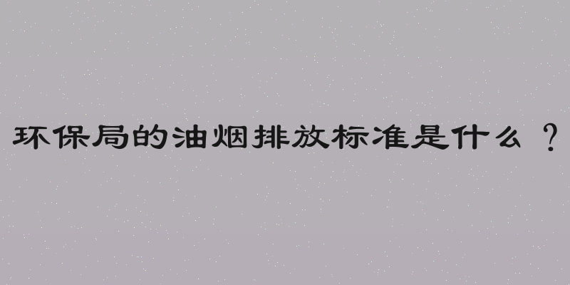 环保局的油烟排放标准是什么？