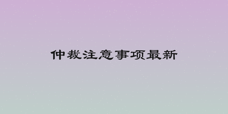 仲裁注意事项最新
