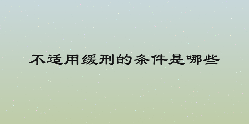 不适用缓刑的条件是哪些