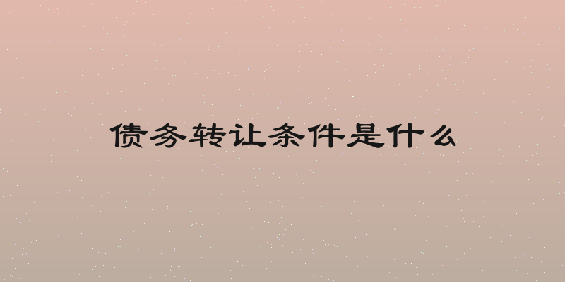 债务转让条件是什么