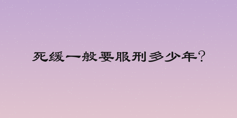 死缓一般要服刑多少年?