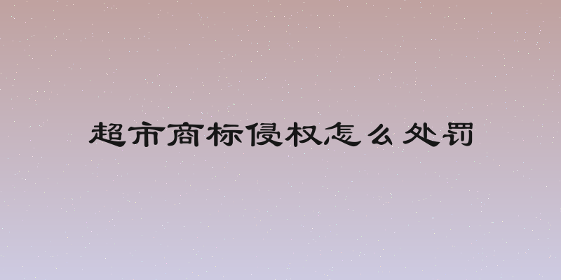 超市商标侵权怎么处罚