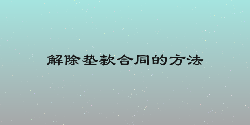 解除垫款合同的方法