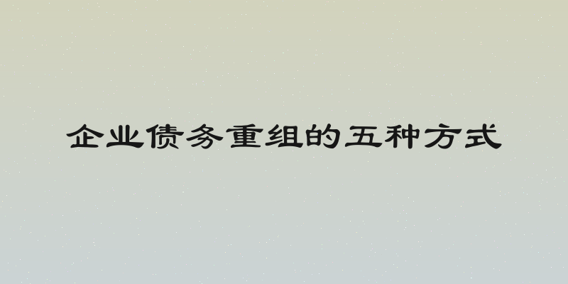 企业债务重组的五种方式