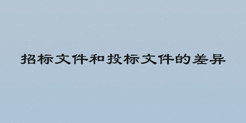 招标文件和投标文件的差异