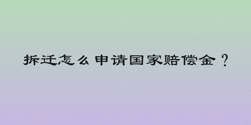 拆迁怎么申请国家赔偿金？