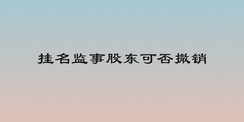 挂名监事股东可否撤销