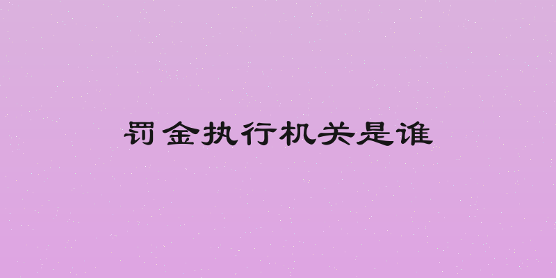 罚金执行机关是谁