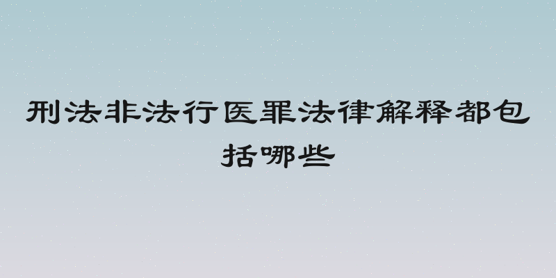刑法非法行医罪法律解释都包括哪些