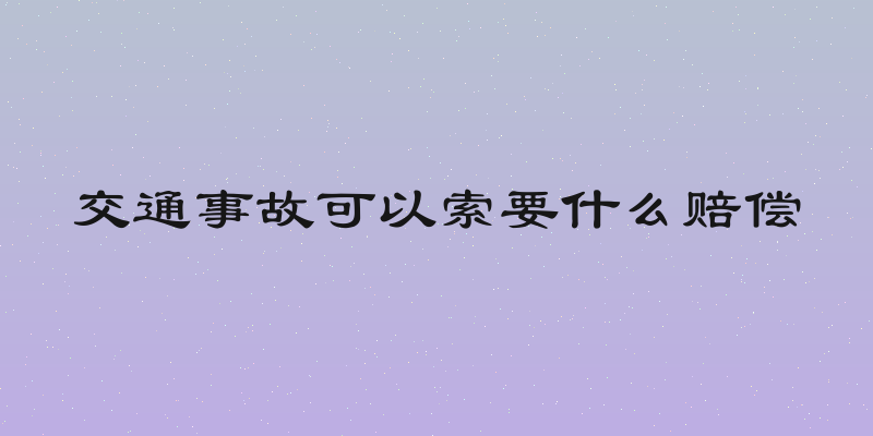 交通事故可以索要什么赔偿