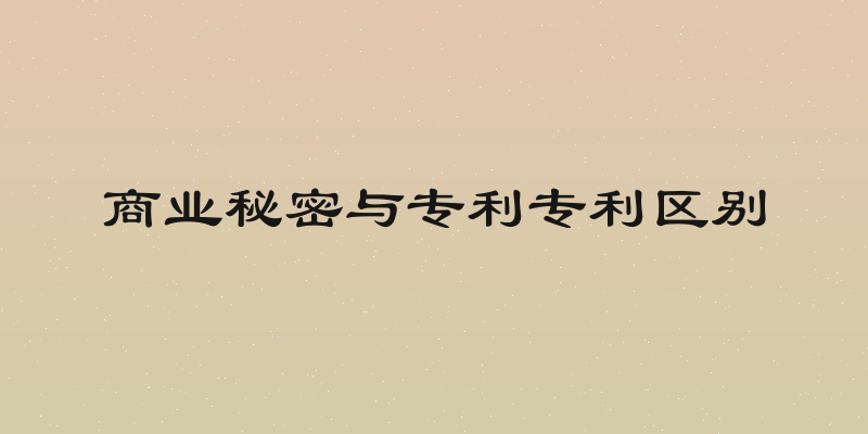 商业秘密与专利专利区别