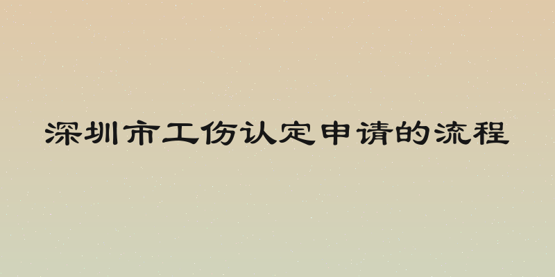 深圳市工伤认定申请的流程