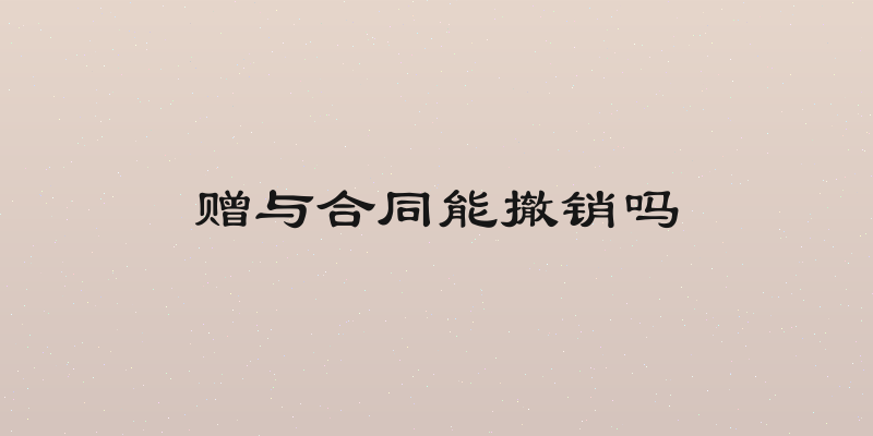 赠与合同能撤销吗