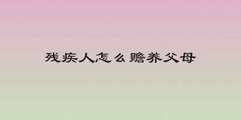 残疾人怎么赡养父母